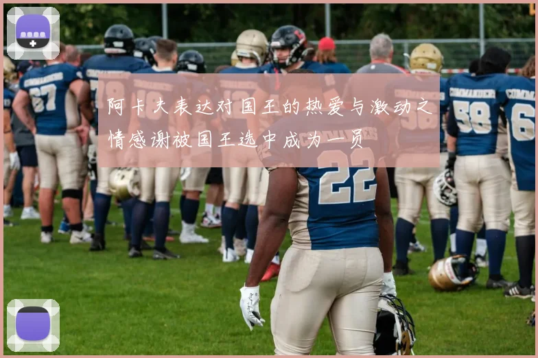 阿卡夫表达对国王的热爱与激动之情感谢被国王选中成为一员