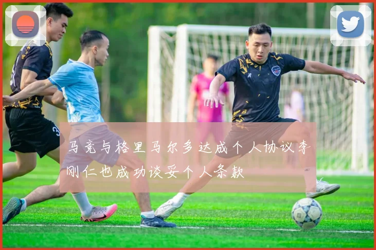 马竞与格里马尔多达成个人协议李刚仁也成功谈妥个人条款